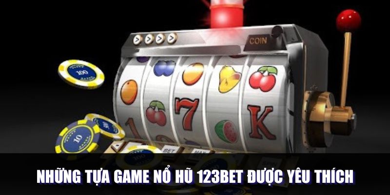 Các siêu phẩm game nổ hũ 123Bet