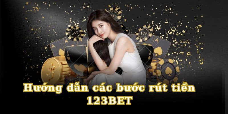 Hướng dẫn rút tiền 123Bet thành công cho các phương thức khác nhau